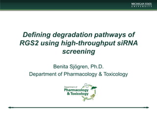Defining degradation pathways of
RGS2 using high-throughput siRNA
screening
Benita Sjögren, Ph.D.
Department of Pharmacology & Toxicology
 