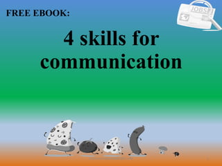 1
FREE EBOOK:
CommunicationSkills365.info
4 skills for
communication
 