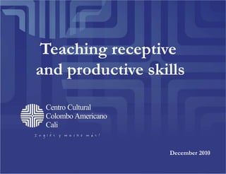 Teaching receptive  and productive skills December 2010 