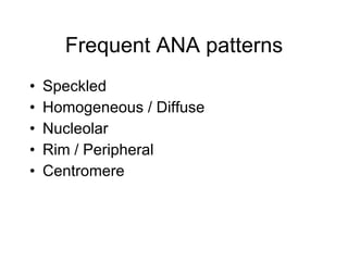 Frequent ANA patterns
•   Speckled
•   Homogeneous / Diffuse
•   Nucleolar
•   Rim / Peripheral
•   Centromere
 
