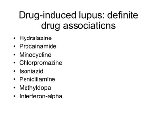 Drug-induced lupus: definite
        drug associations
•   Hydralazine
•   Procainamide
•   Minocycline
•   Chlorpromazine
•   Isoniazid
•   Penicillamine
•   Methyldopa
•   Interferon-alpha
 