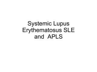 Systemic Lupus
Erythematosus SLE
    and APLS
 