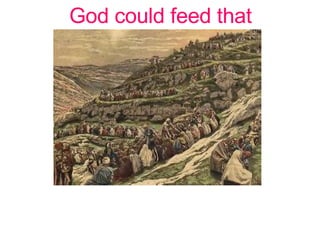 God could feed that 