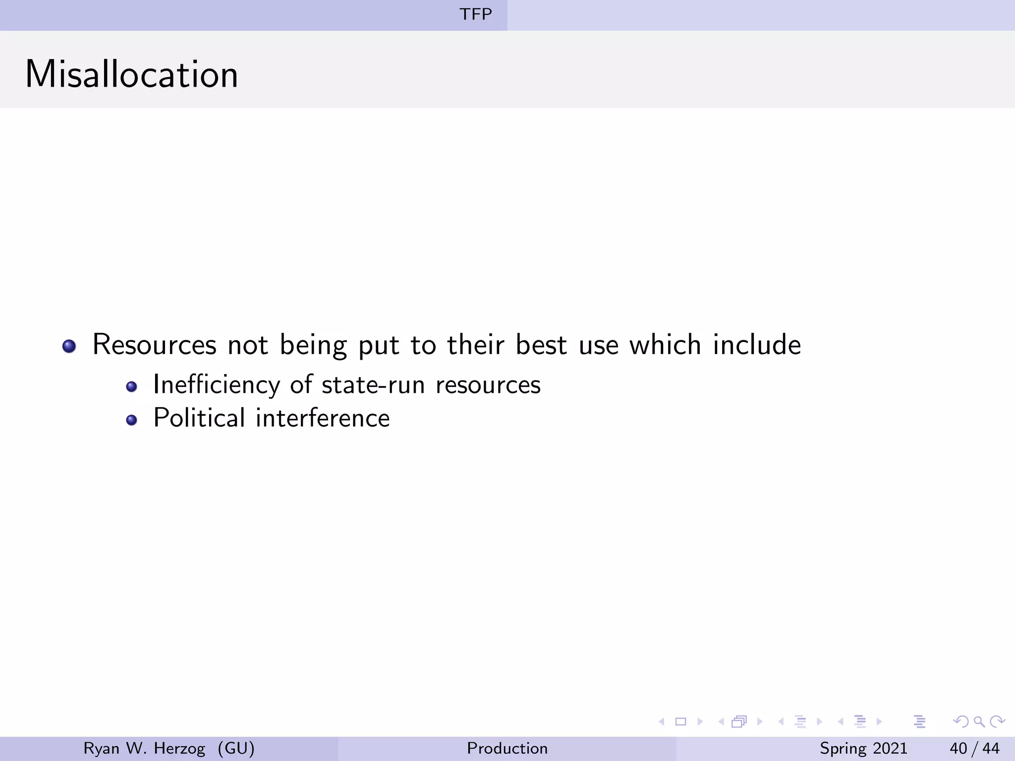TFP
Misallocation
Resources not being put to their best use which include
Inefficiency of state-run resources
Political interference
Ryan W. Herzog (GU) Production Spring 2021 40 / 44
 