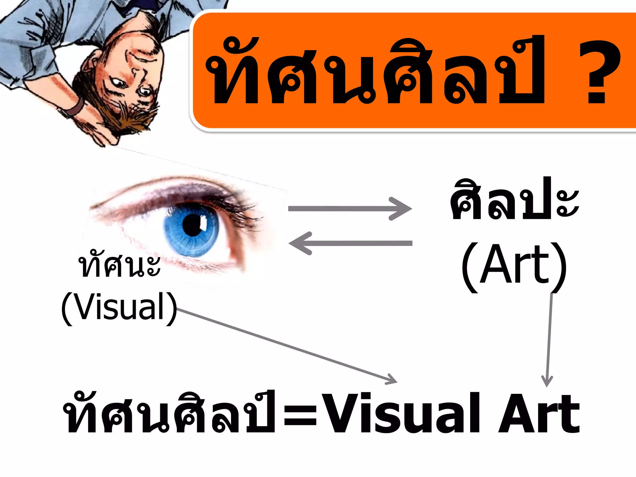 ทัศนศิลป ?
                 ศิลปะ
 ทัศนะ           (Art)
(Visual)


ทัศนศิลป=Visual Art
 
