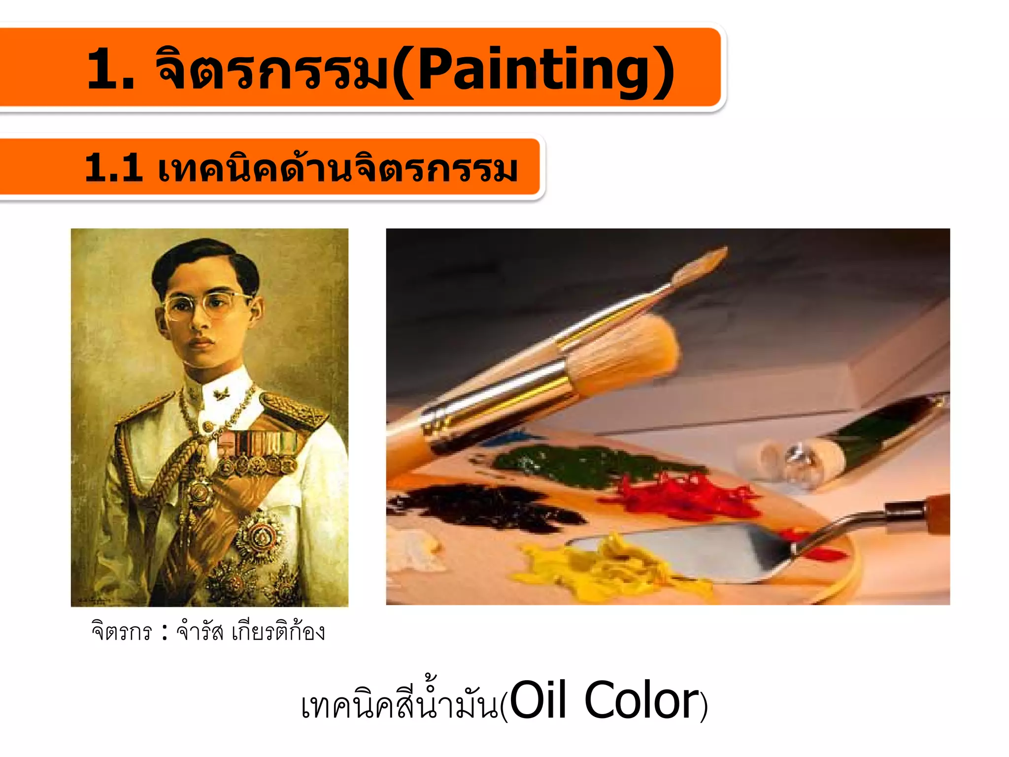 1. จิตรกรรม(Painting)
1.1 เทคนิคดานจิตรกรรม




จิตรกร : จํารัส เกียรติกอง

                       เทคนิคสีน้ํามัน(Oil Color)
 