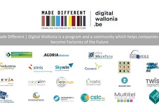 ade	Diﬀerent	|	Digital	Wallonia	is	a	program	and	a	community	which	helps	companies	
become	Factories	of	the	Future	
 