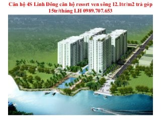Căn hộ 4S Linh Đông căn hộ resort ven sông 12.1tr/m2 trả góp
                15tr/tháng LH 0989.707.653
 
