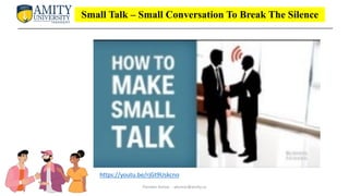 Small Talk – Small Conversation To Break The Silence
https://youtu.be/rjGt9Uskcno
Parveen Kumar - pkumar@amity.uz
 
