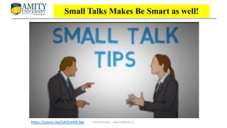 Small Talks Makes Be Smart as well!
https://youtu.be/jiAZUeHD-Ng Parveen Kumar - pkumar@amity.uz
 
