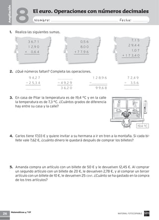 26
Matemáticas 4.º EP MATERIAL FOTOCOPIABLE
Nombre: Fecha:
Ampliación
El euro. Operaciones con números decimales
8
2. ¿Qué...