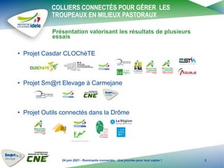 COLLIERS CONNECTÉS POUR GÉRER LES
TROUPEAUX EN MILIEUX PASTORAUX
• Projet Casdar CLOChèTE
• Projet Sm@rt Elevage à Carmeja...