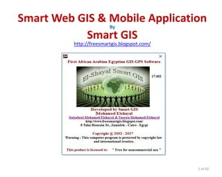 1 of 50
Smart Web GIS & Mobile Application
By
Smart GIS
http://freesmartgis.blogspot.com/
 