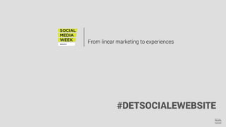 From linear marketing to experiences
#DETSOCIALEWEBSITE
 