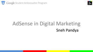 AdSense in Digital Marketing
Sneh Pandya
 