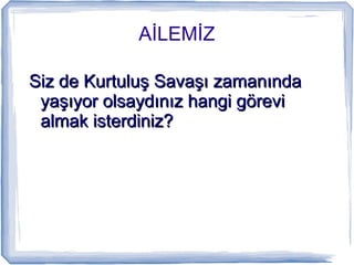 İİ
Siz de Kurtuluş Savaşı zamanındaSiz de Kurtuluş Savaşı zamanında
yaşıyor olsaydınız hangi göreviyaşıyor olsaydınız hangi görevi
almak isterdiniz?almak isterdiniz?
 