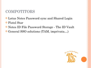 COMPOTITORS Lotus Notes Password sync and Shared Login Pistol Star Notes ID File Password Storage - The ID Vault  General SSO solutions (TAM, imprivata…) 