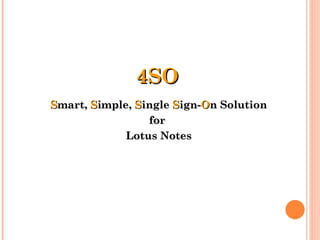4SO S mart,  S imple,  S ingle  S ign- O n Solution for  Lotus Notes 