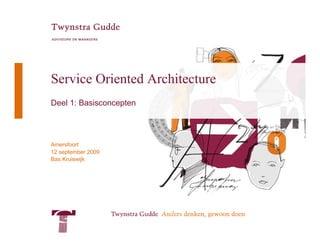 Service Oriented Architecture
Deel 1: Basisconcepten




Amersfoort
12 september 2009
Bas Kruiswijk
 