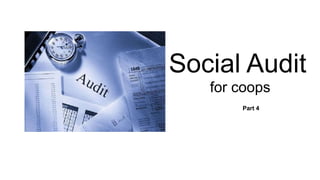 Social Audit
for coops
Part 4
 