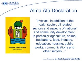 Alma Ata Declaration
   “Involves, in addition to the
     health sector, all related
 sectors and aspects of national
  a...