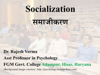 Socialization
समाजीकरण
Dr. Rajesh Verma
Asst Professor in Psychology
FGM Govt. College Adampur, Hisar, Haryana
(Background image courtesy: http://psychology.iresearchnet.com)
 