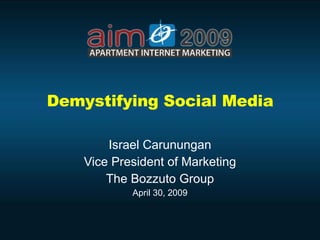 Demystifying Social Media Israel Carunungan Vice President of Marketing The Bozzuto Group April 30, 2009 