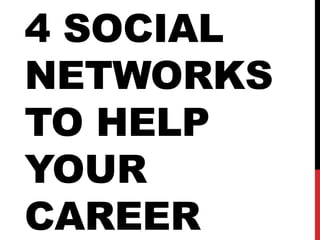 4 SOCIAL
NETWORKS
TO HELP
YOUR
CAREER
 