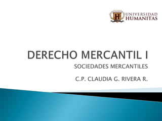 SOCIEDADES MERCANTILES
C.P. CLAUDIA G. RIVERA R.
 