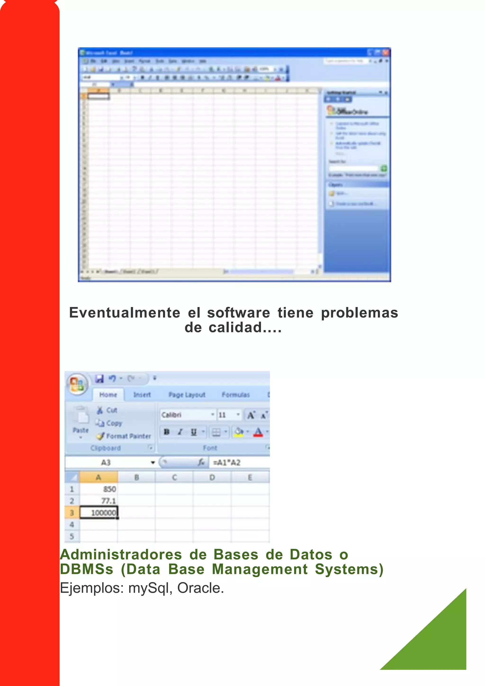 Eventualmente el software tiene problemas
               de calidad....




Administradores de Bases de Datos o
DBMSs (Data Base Management Systems)
Ejemplos: mySql, Oracle.
 
