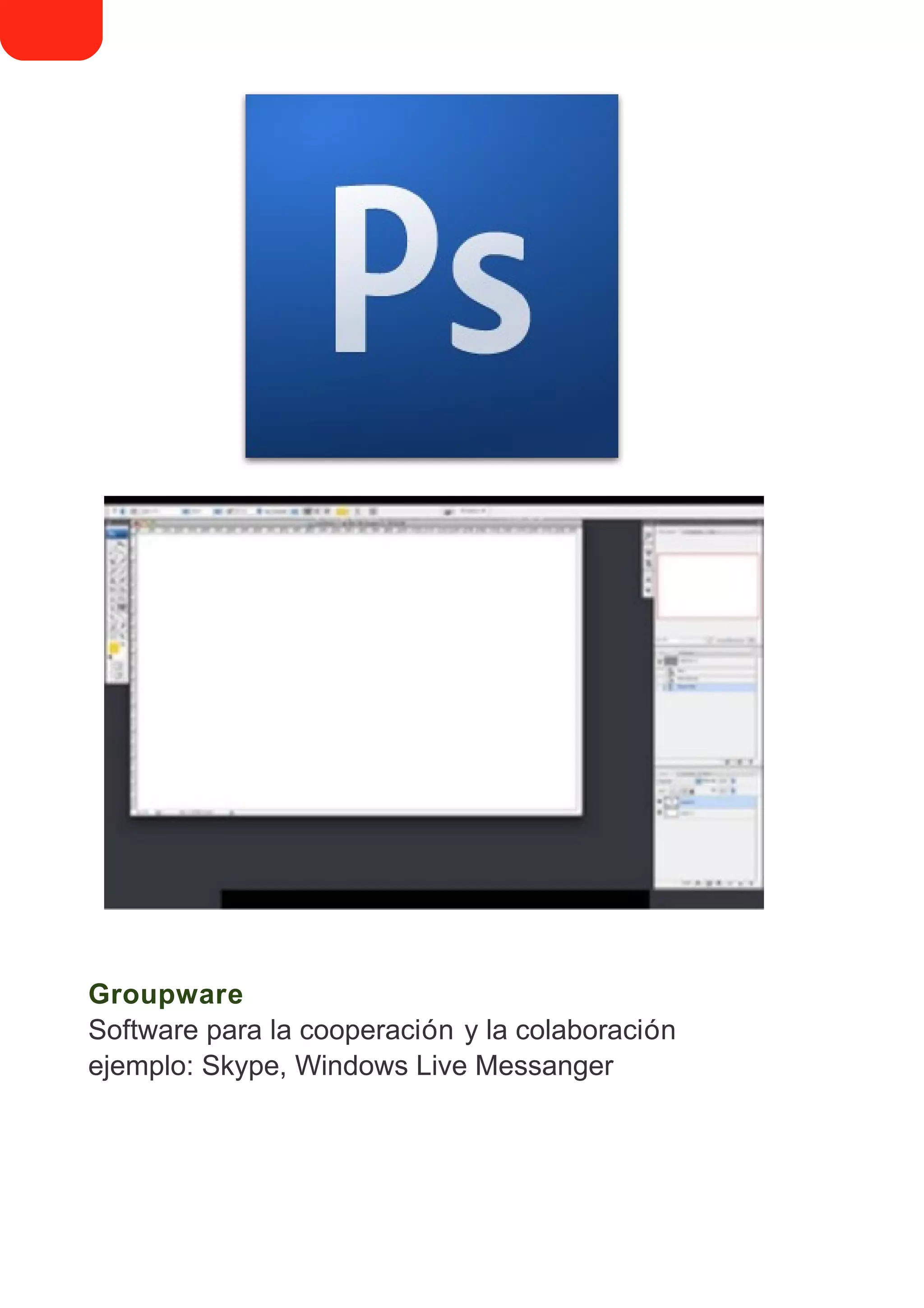 Groupware
Software para la cooperación y la colaboración
ejemplo: Skype, Windows Live Messanger
 
