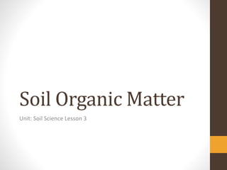 Soil Organic Matter
Unit: Soil Science Lesson 3
 