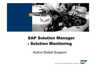 SAP Solution Manager
: Solution Monitoring

  Active Global Support
 