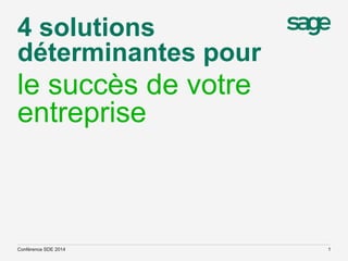 4 solutions
déterminantes pour

le succès de votre
entreprise

Conférence SDE 2014

1

 