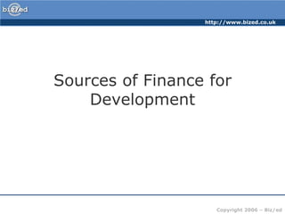 http://www.bized.co.uk




Sources of Finance for
    Development




                     Copyright 2006 – Biz/ed
 