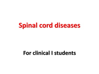 Spinal cord diseases
For clinical I students
 
