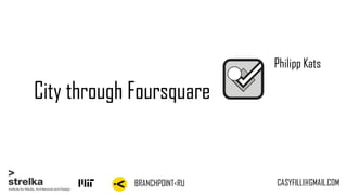 Philipp Kats

City through Foursquare


             BRANCHPOINT<RU   CASYFILLl@GMAIL.COM
 