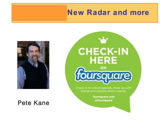 Foursquare New Radar and more Pete Kane 