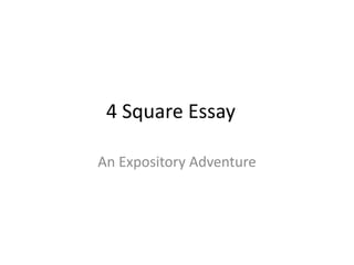 4 Square Essay

An Expository Adventure
 