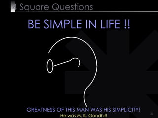 4  Square   Questions BE SIMPLE IN LIFE !! GREATNESS OF THIS MAN WAS HIS SIMPLICITY! He was M. K. Gandhi!! 