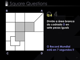 4  Square   Questions Q 4 B A D C Q 4 O Record Mundial  está en 7 segundos !! Divide a área branca do cadrado  D  en sete pezas iguais 