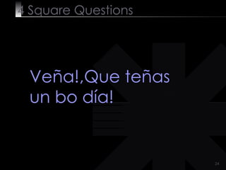 4  Square   Questions Veña!,Que teñas un bo día! 