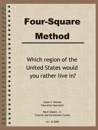 Four-Square Method Gayla S. Keesee Education Specialist Mack Gipson, Jr. Tutorial and Enrichment Center rev. 8/2006 Which region of the  United States would  you rather live in? 