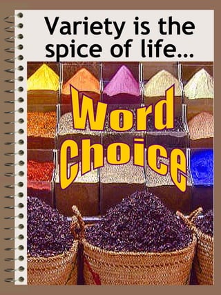 Variety is the spice of life… Word Choice 