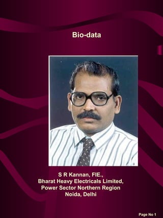 Bio-data
S R Kannan, FIE.,
Bharat Heavy Electricals Limited,
Power Sector Northern Region
Noida, Delhi
Page No 1
 