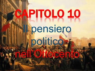 CAPITOLO 10
Il pensiero
politico
nell’Ottocento
 