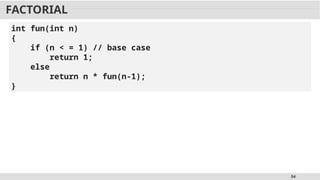 54
FACTORIAL
int fun(int n)
{
if (n < = 1) // base case
return 1;
else
return n * fun(n-1);
}
 