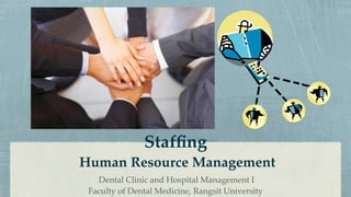 Stafﬁng
Human Resource Management
   Dental Clinic and Hospital Management I
 Faculty of Dental Medicine, Rangsit University
 
