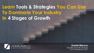 Learn Tools & Strategies You Can Use
To Dominate Your Industry
In 4 Stages of Growth
Daniel Marcos
Gazelles Growth Institute
Co-Fundador & CEO
 