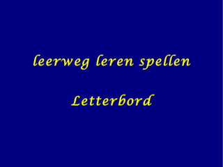 leerweg leren spellen
Letterbord
 